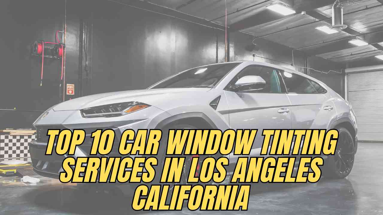 Top 10 Car Window Tinting Services in Los Angeles California